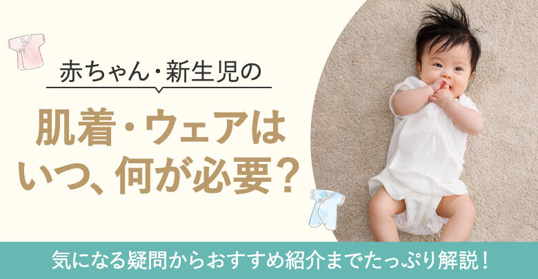 赤ちゃん・新生児の肌着・ウェアはいつ、何が必要？