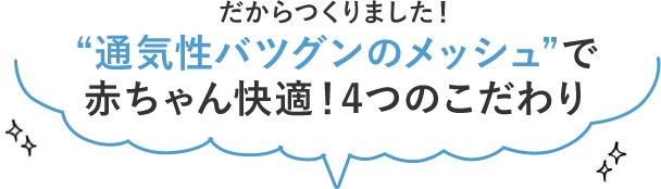 だから作りました! 通気性バツグンのメッシュで赤ちゃん快適!4つのこだわり