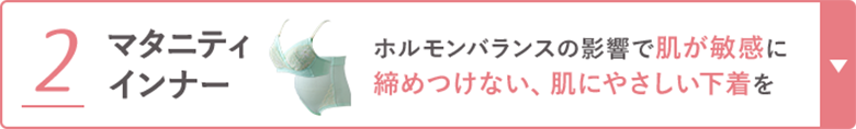 2 マタニティインナー ホルモンバランスの影響で肌が敏感に 締め付けない、肌に優しい下着を