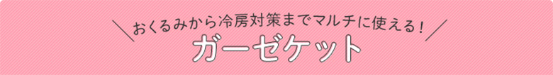 おくるみから冷房対策までマルチに使える！ガーゼケット